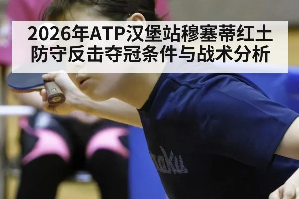 2026年ATP汉堡站穆塞蒂红土防守反击夺冠条件与战术分析
